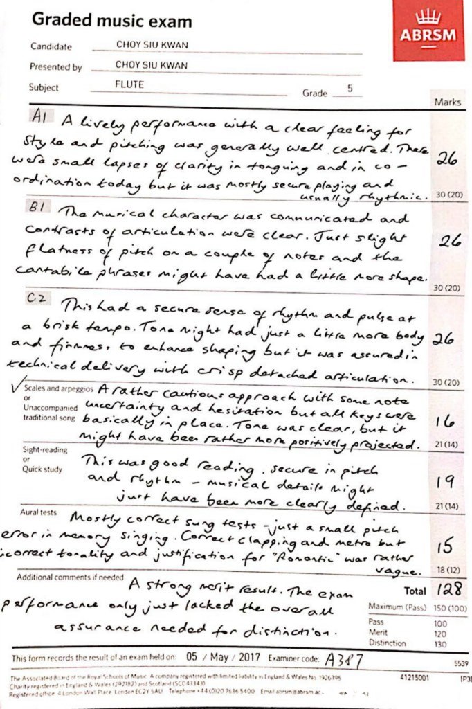 Graded music exam ABRSM CHOY SIU KWAN CHOY SIU KWAN FLUTE Candidate Presented by Subject Grade Marks 30 (20) arn .thy.べyt-km .. C. 30 (20) Seales and arpesros A rather cautious a roackith sone nota or Unaccompanied cera traditional song bascatlyi pLaca one was car, * 21 (14) Sight-reading or Quick study and r, y tin dat n :/. m“ s ,ca 1 心,' g A+ - 21 (14) Jum.Acah's A strong and .correct.如^^kh, 18(12) va 9-e, Additional comments if needed Total /8 Maximum (Pass) Pass Merit 150 (100) assur a^co^aedad far ditmaon .。^ . 120 Distinction 130 This form records the result of an exam held on 05 May 2017 Examiner code. A 2 5539 41215001,Text,Document,Font,Paper,Line