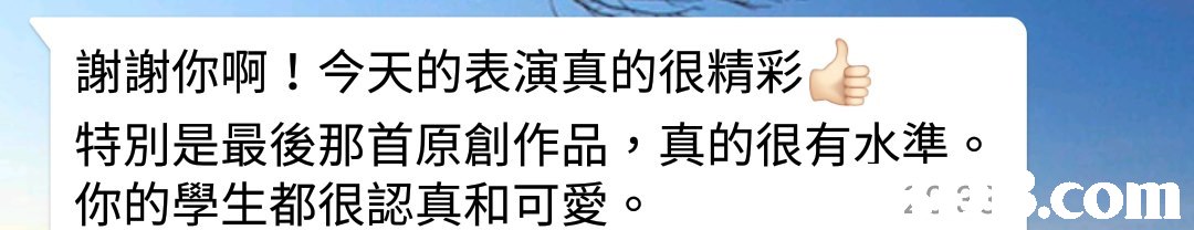 謝謝你啊!今天的表演真的很精彩 特別是最後那首原創作品,真的很有水準。 你的學生都很認真和可愛。 .com,Text,Font,Line,Illustration,Design